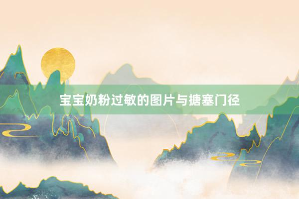 宝宝奶粉过敏的图片与搪塞门径